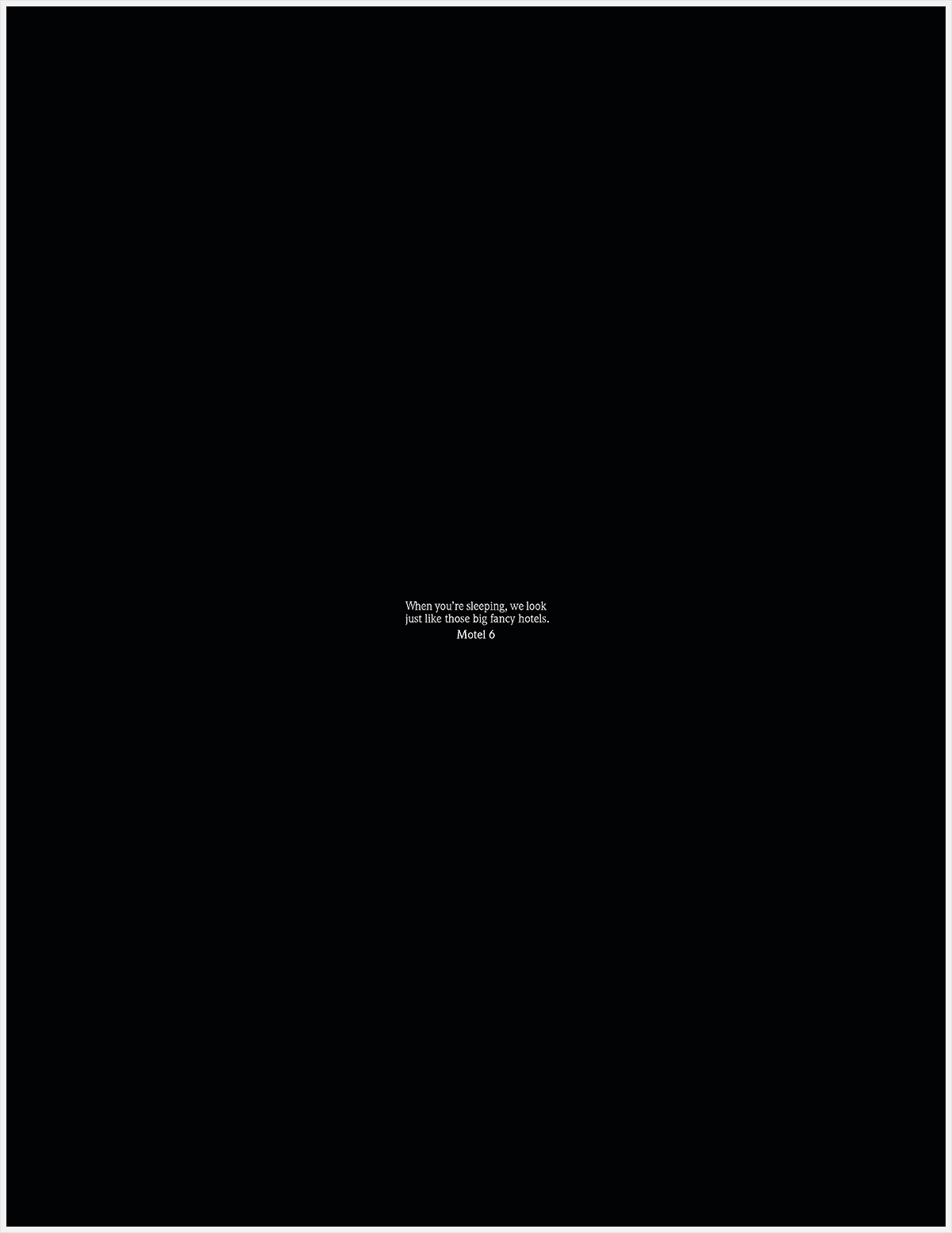 When you're sleeping, we look just like those big fancy hotels. Motel 6