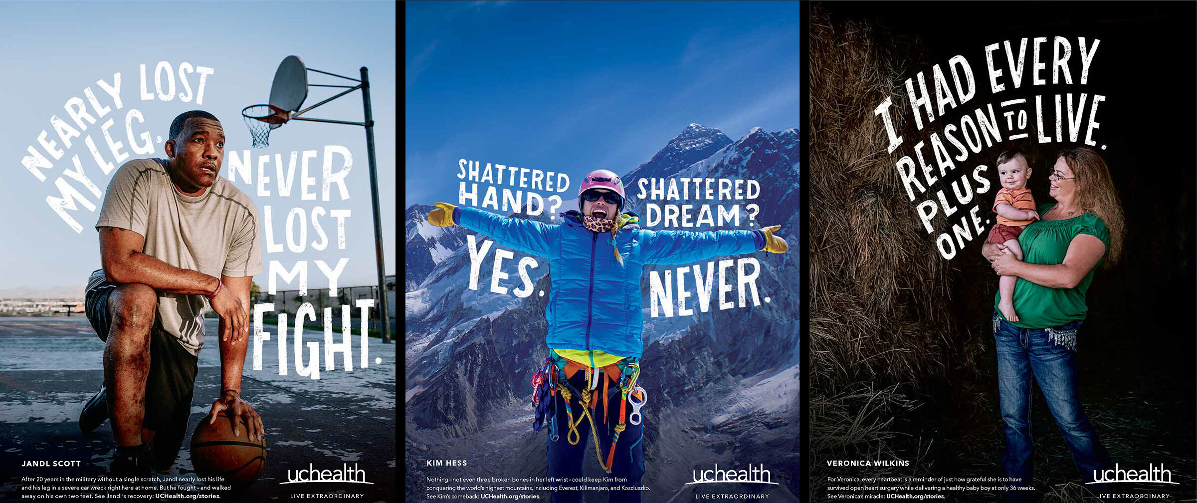 Examples of UCHealth print ads: (1) Nearly lost my leg. Never lost my fight. (2) Shattered hands? Yes. Shattered dreams? Never. (3) I had every reason to live. Plus one.